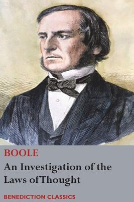 An Investigation of the Laws of Thought, on Which are Founded the Mathematical Theories of Logic and Probabilities by Boole, George