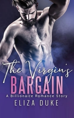 The Virgin's Bargain: A Billionaire Romance Story by Duke, Eliza