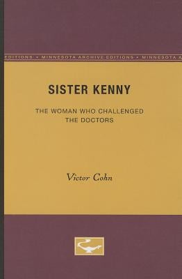 Sister Kenny: The Woman Who Challenged the Doctors by Cohn, Victor