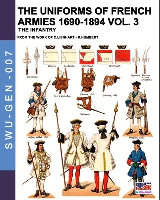 The uniforms of French armies 1690-1894 - Vol. 3: The infantry by Lienhart, Constance