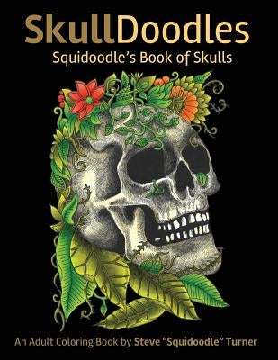 Skulldoodles - Squidoodle's Book of Skulls: An Adult Coloring Book Of Unique Hand Drawn Skull Illustrations by Turner, Steve