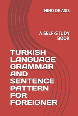 Turkish Language Grammar and Sentence Pattern for Foreigner: A Self-Study Book by de Asis, Nino