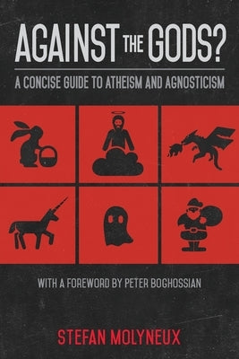 Against the Gods?: A Concise Guide to Atheism and Agnosticism by Molyneux, Stefan
