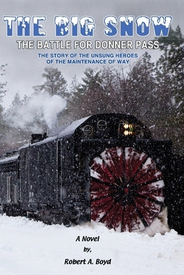 The Big Snow: The Battle For Donner Pass by Boyd, Robert A.