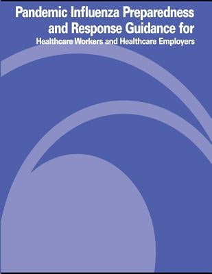 Pandemic Influenza Preparedness and Response Guidance for Healthcare Workers and Healthcare Employers by Administration, Occupational Safety and