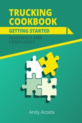 Trucking Cookbook: Getting Started: Insurance & Compliance by Acosta, Andy