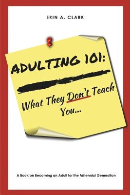 Adulting 101: What They Don't Teach You by Clark, Erin a.