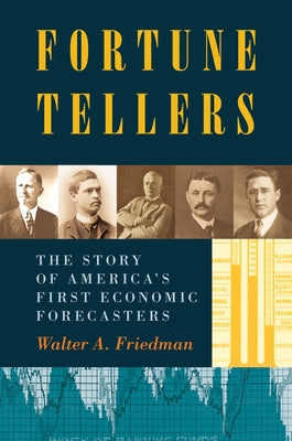 Fortune Tellers: The Story of America's First Economic Forecasters by Friedman, Walter
