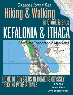 Kefalonia & Ithaca Complete Topographic Map Atlas 1: 30000 Greece Ionian Sea Hiking & Walking in Greek Islands Home of Odysseus in Homer's Odyssey: Tr by Mazitto, Sergio