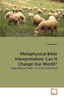 Metaphysical Bible Interpretation: Can It Change Our World? by Baker, F. Joan
