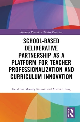 School-Based Deliberative Partnership as a Platform for Teacher Professionalization and Curriculum Innovation by Lang, Manfred