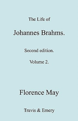 The Life of Johannes Brahms. Revised, Second edition. (Volume 2). by May, Florence