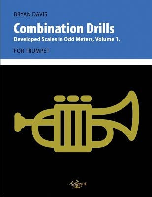 Combination Drills: Developed Scales in Odd Meters, Volume 1. For Trumpet. by Davis, Bryan