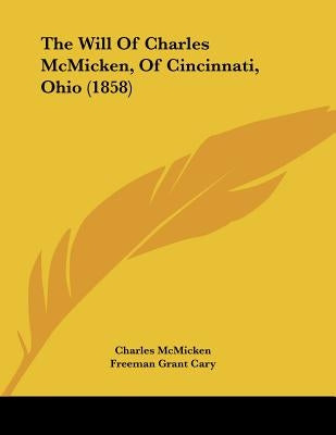 The Will Of Charles McMicken, Of Cincinnati, Ohio (1858) by McMicken, Charles