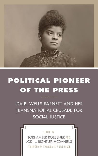 Political Pioneer of the Press: Ida B. Wells-Barnett and Her Transnational Crusade for Social Justice by Roessner, Lori Amber