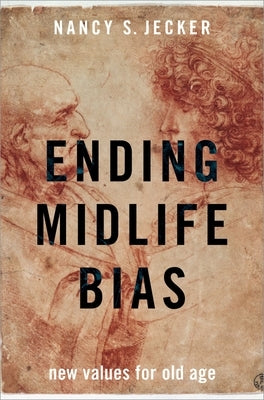 Ending Midlife Bias: New Values for Old Age by Jecker, Nancy S.