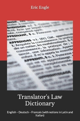 Translator's Law Dictionary: English - Deutsch - Francais (with notions in Latin and Italian) by Engle LL M., Eric Allen