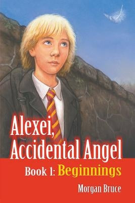 Beginnings: Alexei, Accidental Angel - Book 1 by Bruce, Morgan