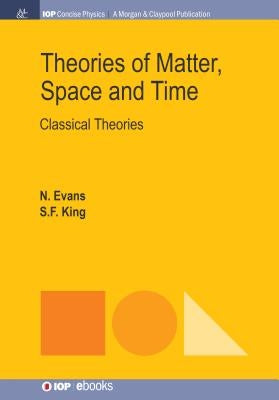 Theories of Matter, Space and Time: Classical Theories by Evans, Nick