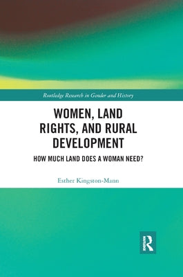 Women, Land Rights and Rural Development: How Much Land Does a Woman Need? by Kingston-Mann, Esther