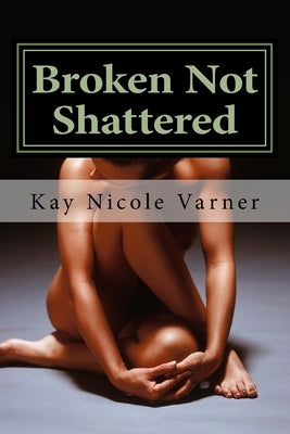 Broken Not Shattered by Varner, Kay Nicole