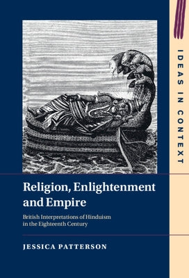 Religion, Enlightenment and Empire: British Interpretations of Hinduism in the Eighteenth Century by Patterson, Jessica