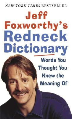 Jeff Foxworthy's Redneck Dictionary: Words You Thought You Knew the Meaning of by Foxworthy, Jeff