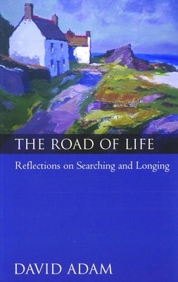 The Road of Life: Reflections on Searching and Longing by Adam, David