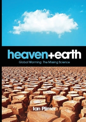 Heaven and Earth, Global Warming: The Missing Science by Plimer, Ian