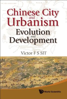 Chinese City and Urbanism: Evolution and Development by Sit, Victor F. S.