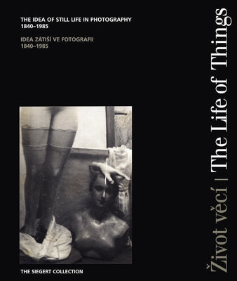 The Life of Things: The Idea of Still Life in Photography 1840-1985 by Ritter, Dorothea