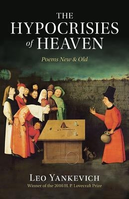 The Hypocrisies of Heaven: Poems New and Old by Yankevich, Leo