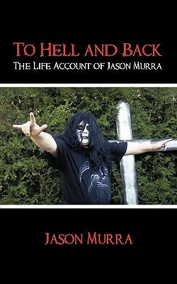 To Hell and Back the Life Account of Jason Murra by Murra, Jason