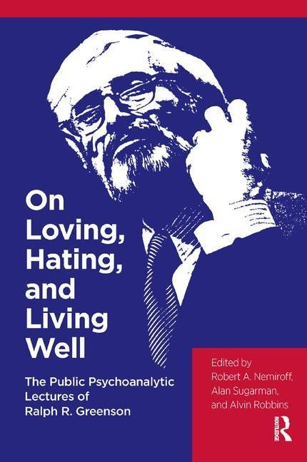 On Loving, Hating, and Living Well: The Public Psychoanalytic Lectures of Ralph R. Greenson by R. Greenson, Ralph