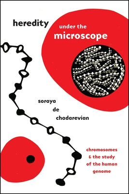Heredity Under the Microscope: Chromosomes and the Study of the Human Genome by De Chadarevian, Soraya