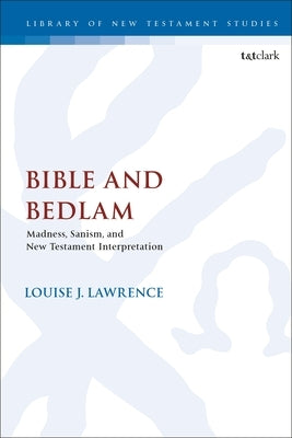 Bible and Bedlam: Madness, Sanism, and New Testament Interpretation by Lawrence, Louise J.