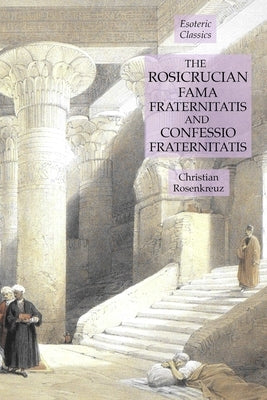 The Rosicrucian Fama Fraternitatis and Confessio Fraternitatis: Esoteric Classics by Rosenkreuz, Christian