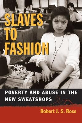 Slaves to Fashion: Poverty and Abuse in the New Sweatshops by Ross, Robert