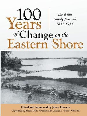 100 Years of Change on the Eastern Shore: The Willis Family Journals 1847-1951 by Dawson, James