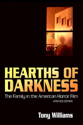 Hearths of Darkness: The Family in the American Horror Film, Updated Edition by Williams, Tony