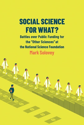 Social Science for What?: Battles Over Public Funding for the Other Sciences at the National Science Foundation by Solovey, Mark