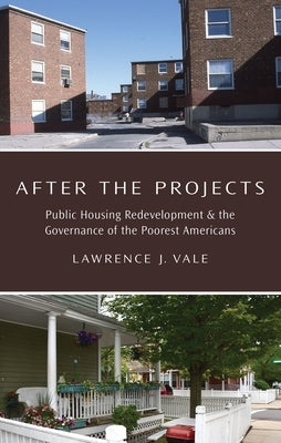 After the Projects: Public Housing Redevelopment and the Governance of the Poorest Americans by Vale, Lawrence J.