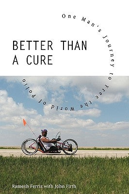 Better Than a Cure: One Man's Journey to Free the World of Polio by Ramesh Ferris, Ferris