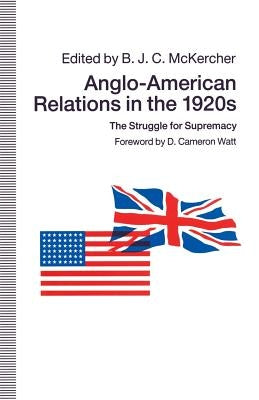 Anglo-American Relations in the 1920s: The Struggle for Supremacy by McKercher, B. J. C.
