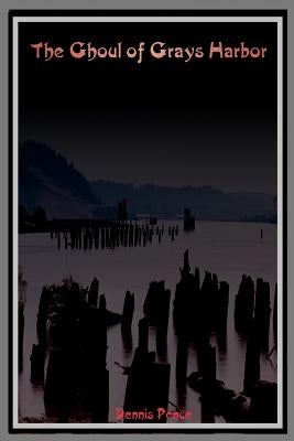 The Ghoul of Grays Harbor by Pence, Dennis