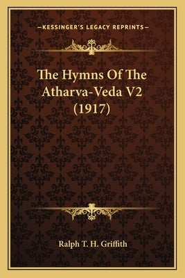 The Hymns of the Atharva-Veda V2 (1917) the Hymns of the Atharva-Veda V2 (1917) by Griffith, Ralph T. H.