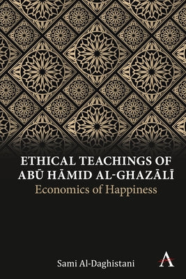 Ethical Teachings of Abū Ḥāmid Al-Ghazālī: Economics of Happiness by Al-Daghistani, Sami