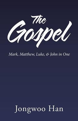 The Gospel: Mark, Matthew, Luke, & John in One by Han, Jongwoo
