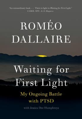Waiting for First Light: My Ongoing Battle with Ptsd by Dallaire, Romeo