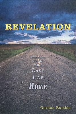Revelation: Lessons from the Last Lap Home by Rumble, Gordon